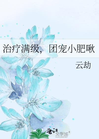 治疗满级团宠小肥啾在线阅读