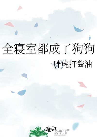 全寝室都成了狗狗by胖虎打酱油