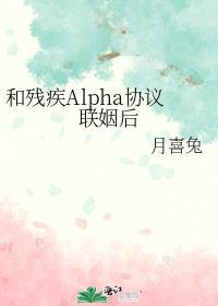 和残疾Alpha协议联姻后剧透