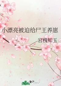 小漂亮被迫给尸王养崽子