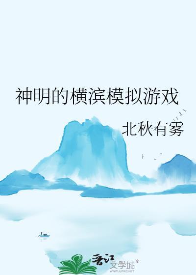 神明的横滨模拟游戏番外txt