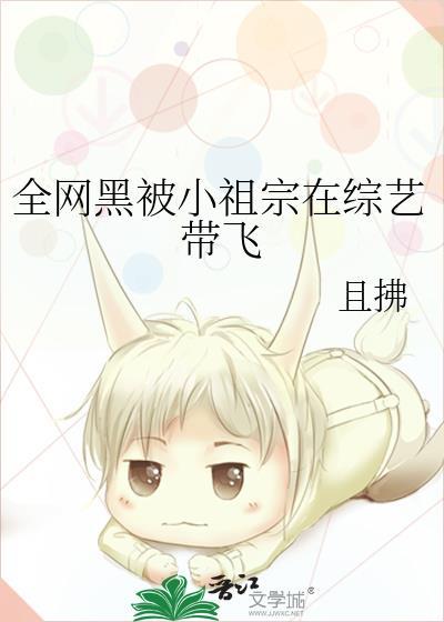 全网黑被小祖宗在综艺带飞 且拂
