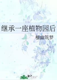 继承一座植物园后txt百度