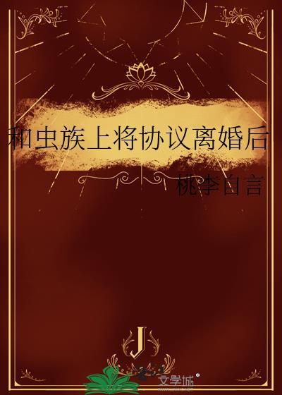 和虫族上将协议离婚后by