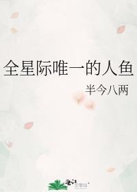 全星际唯一的人鱼晋江