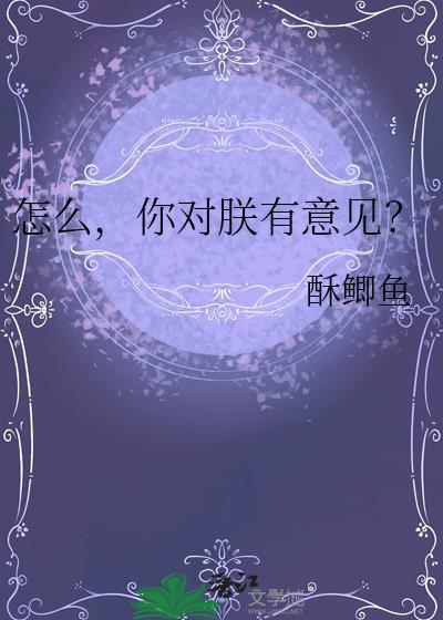 怎么你对朕有意见讲的什么