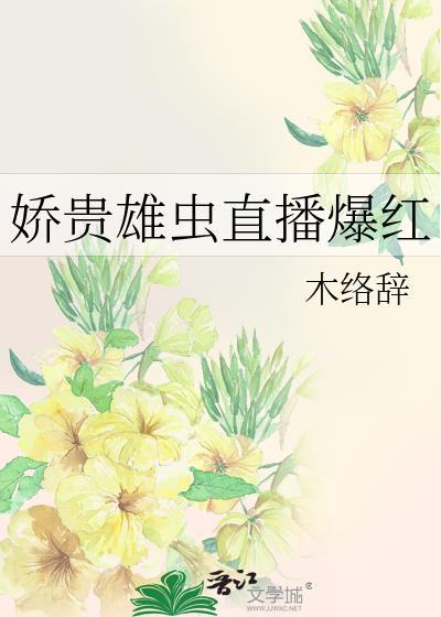 娇贵雄虫直播爆红 木络辞 免费