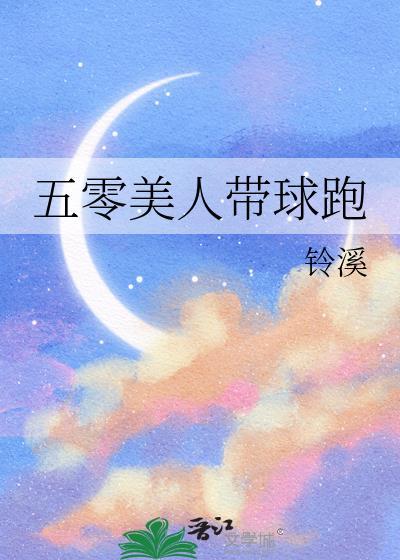 五零美人带球跑铃溪孟又灵许康南