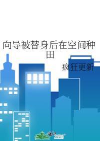 向导被替身后在空间种田疯狂更新笔趣阁免费