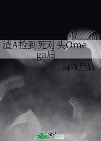 渣A捡到死对头Omega后gl