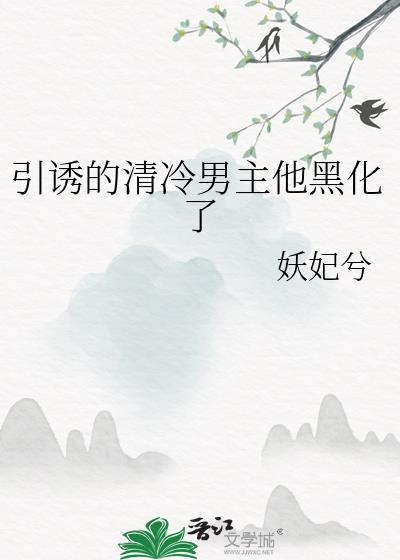 引诱的清冷男主他黑化了好看吗