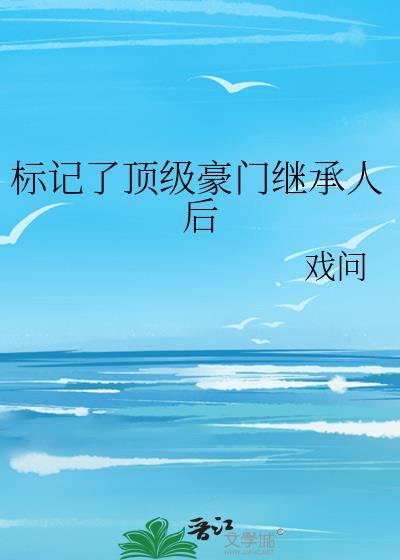 标记了顶级豪门继承人后笔趣阁