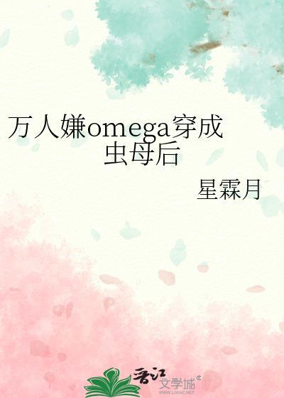穿成万人嫌的炮灰omega 十方墨
