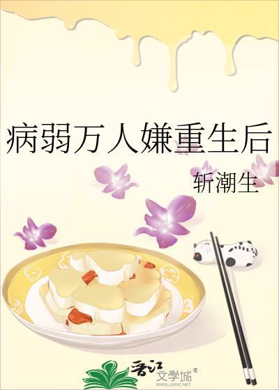 病弱万人嫌重生后笔趣阁