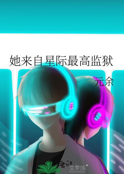 她来自星际最高监狱元余