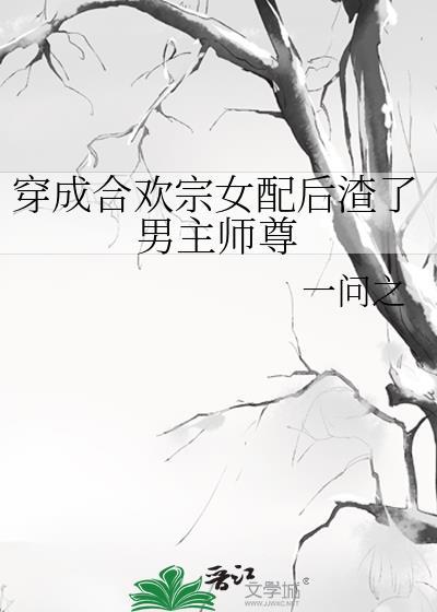 穿成合欢宗女配后渣了男主师尊全文
