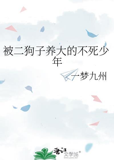 被二狗子养大的不死少年作者一梦九州