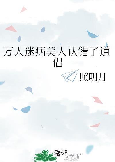 万人迷病美人认错了道侣作者照明月