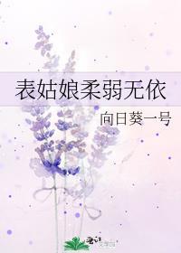 表姑娘柔弱无依 如见山笔趣阁