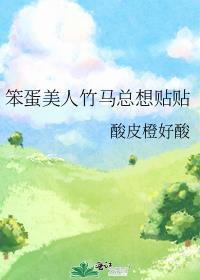 笨蛋美人竹马总想贴贴最新章节列表