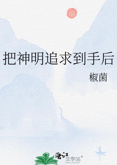 把神明追求到手后番外