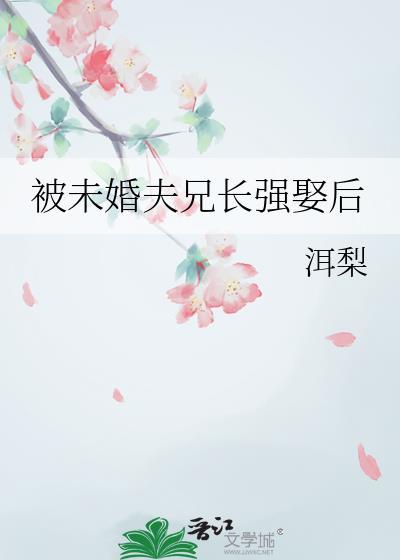 被未婚夫兄长强娶后 洱