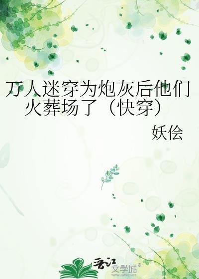 万人迷穿为炮灰后他们火葬场了[快穿