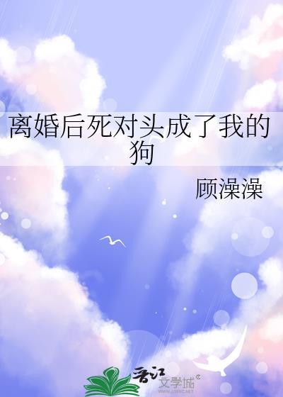 离婚后死对头成了我的狗免费阅读