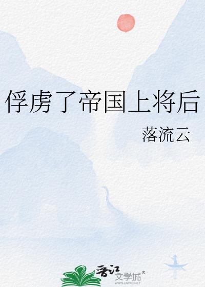 俘虏了帝国上将后怎么处理