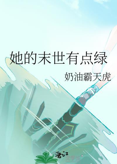 她的末世有点绿免费阅读