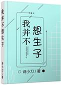 我并不想生子by诗小刀完结了吗