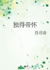 独得帝怀免费阅读