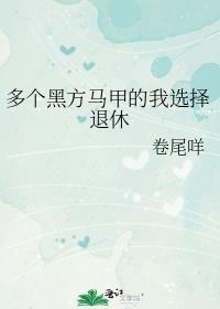 多个黑方马甲的我选择退休笔趣阁