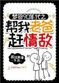 梦回90年代帮我老爸赶情敌番外