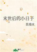 末世后的小日子景漫冰TXT百度