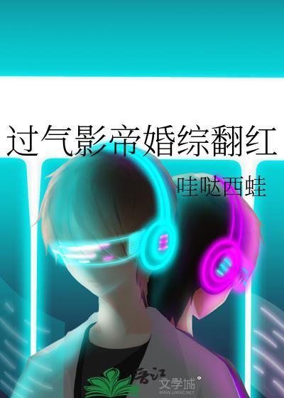 过气影帝婚综翻红卉乔txt