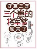三个崽的将军爹回来了全文