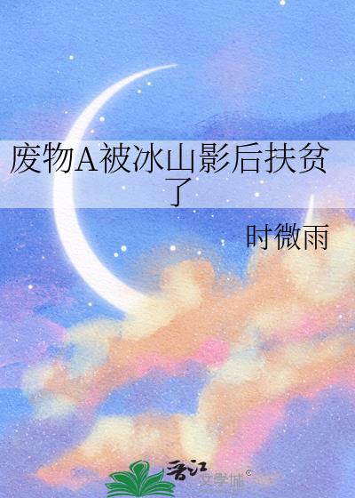 废物a被冰山影后扶贫了txt
