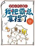 穿成后妈女配后我把霸总拿捏了 青瓜