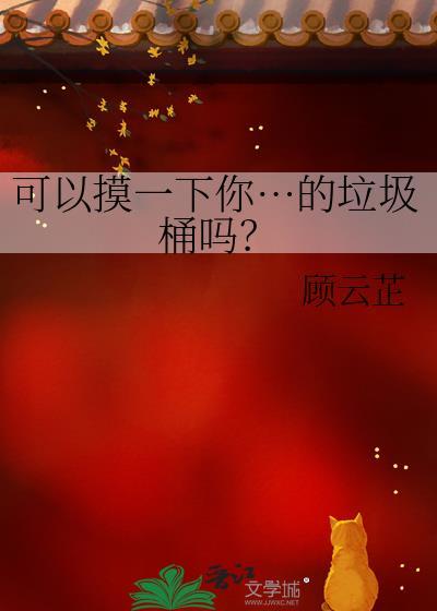 可以摸一下你…的垃圾桶吗?TXT