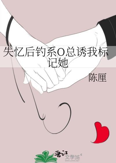 失忆后钓系O总诱我标记她作者陈厘