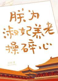 沙雕淑妃在线发癫/朕为淑妃养老操碎心 百度