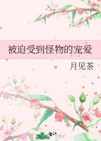 被迫受到怪物的宠爱的