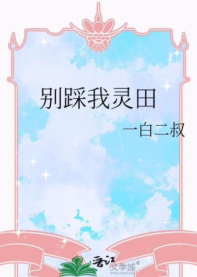 别踩我灵田一白二叔