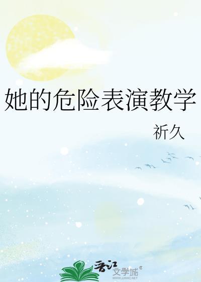 她的危险表演教学晋江