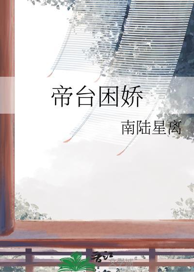 帝台困娇在线免费阅读