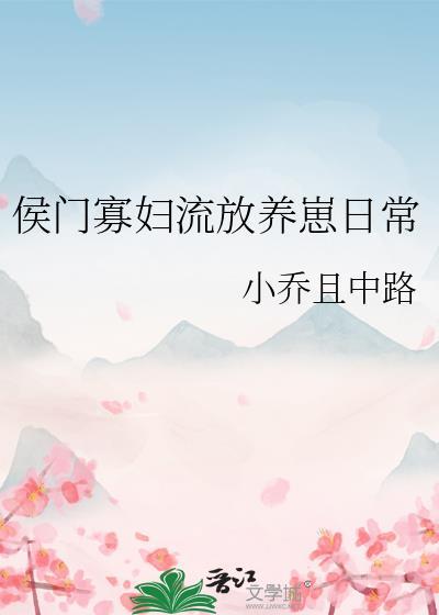 侯门寡妇流放养崽日常笔趣