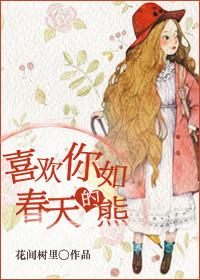 喜欢你如春天的熊未删版全文阅读