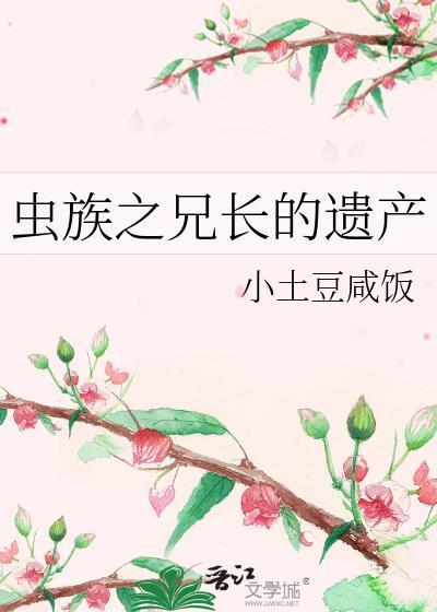 虫族之兄长的遗产阅读