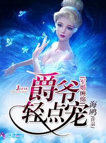 军婚缠绵之爵爷轻点宠父母篇